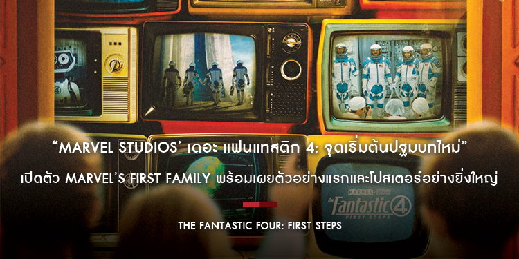 “Marvel Studios’ เดอะ แฟนแทสติก 4: จุดเริ่มต้นปฐมบทใหม่” เปิดตัว Marvel’s First Family พร้อมเผยตัวอย่างแรกและโปสเตอร์อย่างยิ่งใหญ่